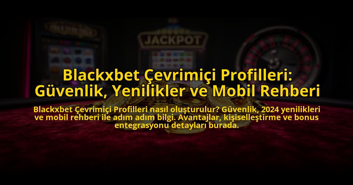 Blackxbet-Cevrimici-Profilleri-Guvenlik-Yenilikler-ve-Mobil-Rehberi-overlay-1773587211.jpg