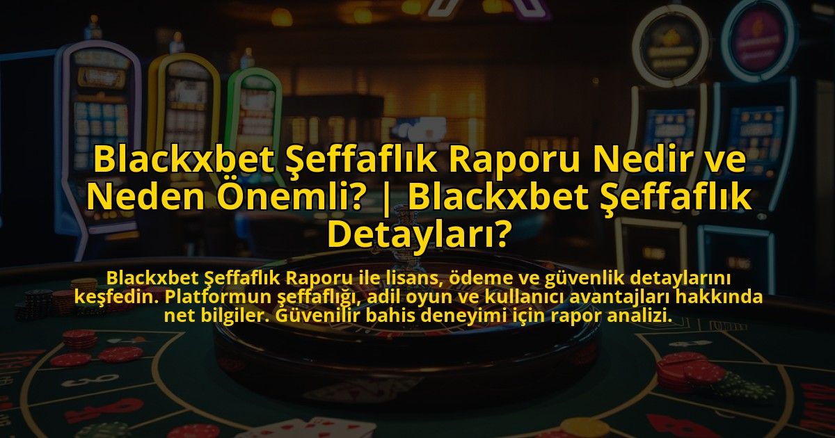 Blackxbet-Seffaflik-Raporu-Nedir-ve-Neden-Onemli-Blackxbet-Seffaflik-Detaylari-overlay-1773072169.jpg