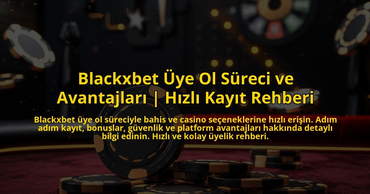 Blackxbet-Uye-Ol-Sureci-ve-Avantajlari-Hizli-Kayit-Rehberi-overlay-1772828915.jpg