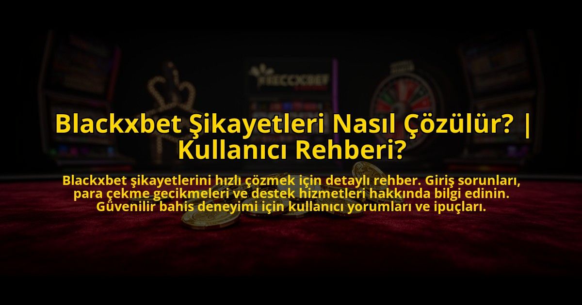 Blackxbet-Sikayetleri-Nasil-Cozulur-Kullanici-Rehberi-overlay-1775007492.jpg